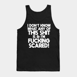 I Don't Know What Any Of This Sh*t Is...! Tank Top